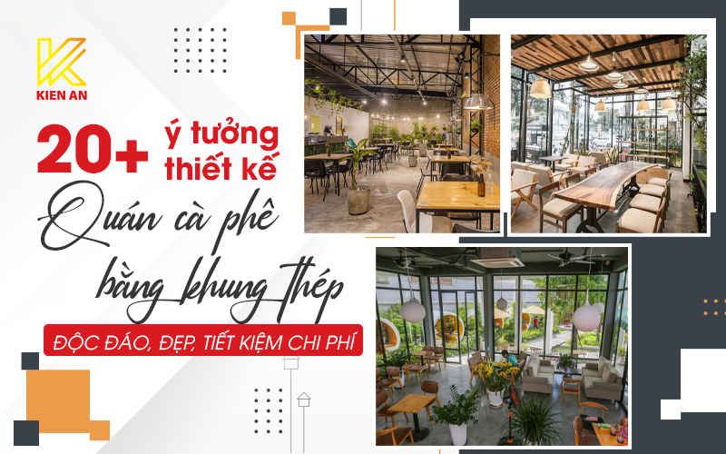 20+ ý tưởng thiết kế quán cà phê bằng khung thép độc đáo